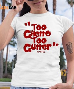 Too Ghetto Too Gutter Shirt 6 1