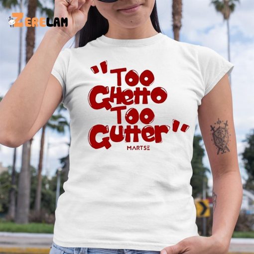 Too Ghetto Too Gutter Shirt