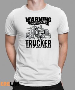 Trucker Unmedicated Truck Annoy At Your Own Risk Shirt 1 1