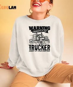 Trucker Unmedicated Truck Annoy At Your Own Risk Shirt 3 1