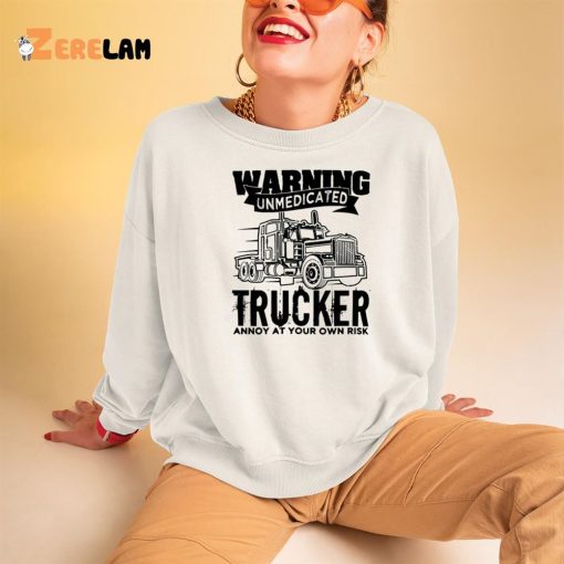 Trucker Unmedicated Truck Annoy At Your Own Risk Shirt
