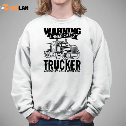 Trucker Unmedicated Truck Annoy At Your Own Risk Shirt