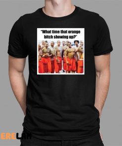 Trump Mugshot What Time That Orange Bitch Showing Up Shirt 1 1