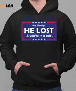 Trump No Really He Lost Youre In A Cult Shirt 2 1