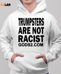 Trumpsters Are Not Racist Gods 2 Shirt 2 1