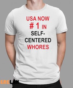 Usa Now 1 In Self Centered Whores Shirt 1 1