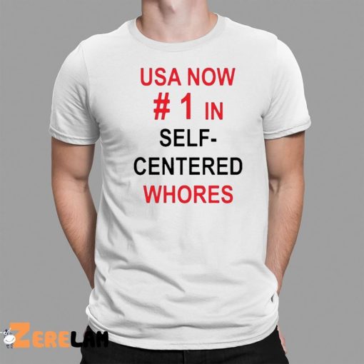 Usa Now 1 In Self Centered Whores Shirt