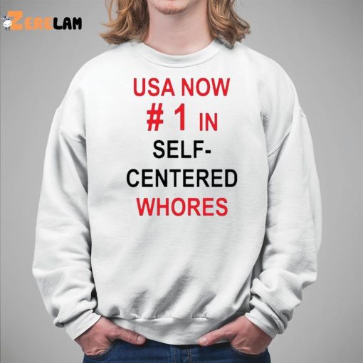 Usa Now 1 In Self Centered Whores Shirt