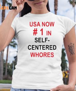 Usa Now 1 In Self Centered Whores Shirt 6 1