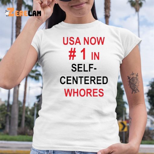 Usa Now 1 In Self Centered Whores Shirt