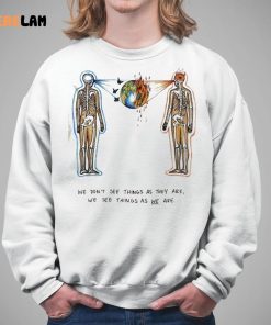 We Dont See Things As They Are We See Them As We Are Shirt 5 1
