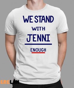 We Stand With Jenni Enough Shirt 1 1