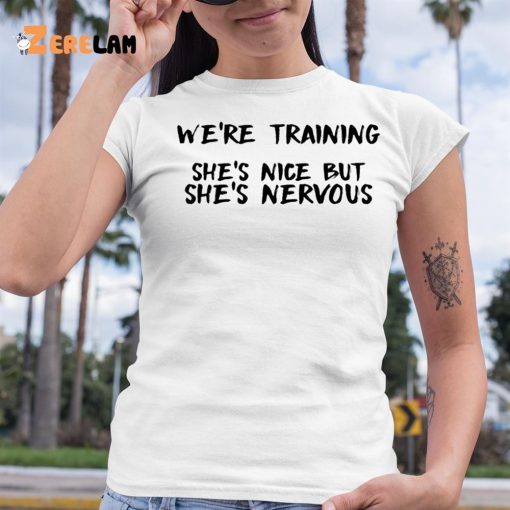 We’re Training She’s Nice But She’s Nervous Shirt