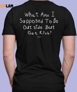 What Am I Supposed To Do Outside But Get Rich Shirt Isaiah Rashad 7 1