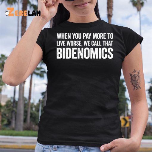 When You Pay More To Live Worse We Call That Bidenomics Shirt