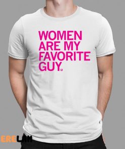 Women Are My Favorite Guy Shirt 1 1