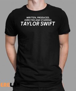 Written Produced Directed And Starring Taylor Swift Shirt 1 1