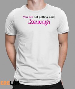 You Are Not Getting Paid Kenough Shirt Barbie 1 1