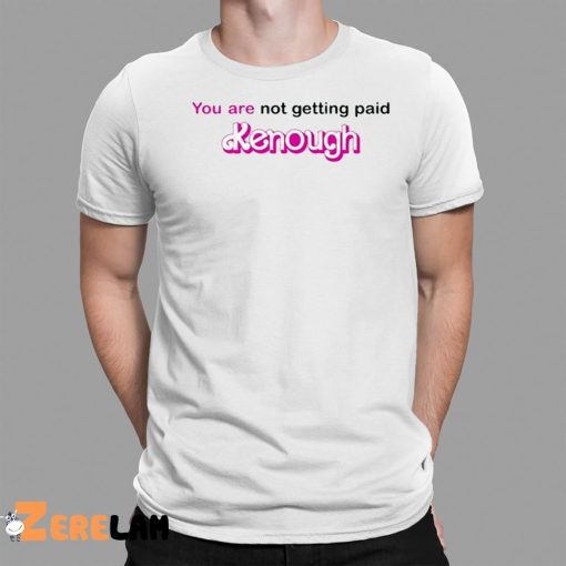 You Are Not Getting Paid Kenough Shirt Barbie