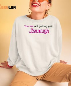 You Are Not Getting Paid Kenough Shirt Barbie 3 1