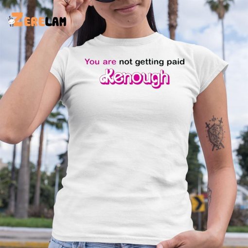 You Are Not Getting Paid Kenough Shirt Barbie