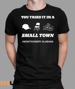 You Tried It In A Small Town Montgomery Alabama Shirt