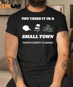 You Tried It In A Small Town Montgomery Alabama Shirt 3 1