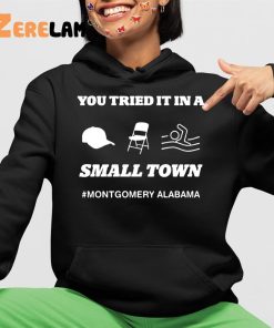 You Tried It In A Small Town Montgomery Alabama Shirt 4 1