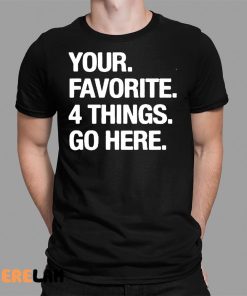 Your Favorite 4 Things Go Here Shirt 1 1