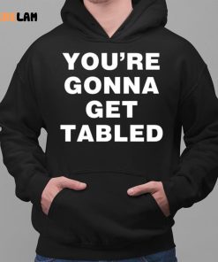 Youre Gonna Get Table Shirt 2 1