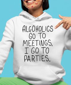 Alcoholics Go To Meetings I Go To Parties Shirt 4 1