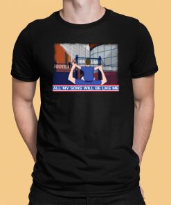 All My Sons Will Be Like Me Shirt 12 1