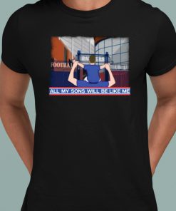 All My Sons Will Be Like Me Shirt 1 1