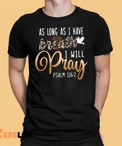 As Long As I have I Have Breath I Will Pray PSALM 1162 Shirt