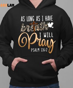 As Long As I have I Have Breath I Will Pray PSALM 1162 Shirt 2 1