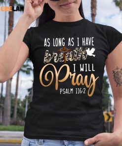 As Long As I have I Have Breath I Will Pray PSALM 1162 Shirt 6 1
