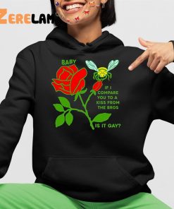 Baby If I Compare You To A Kiss From The Bros Is It Gay Shirt 3