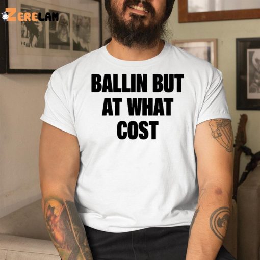 Ballin But At What Cost Shirt