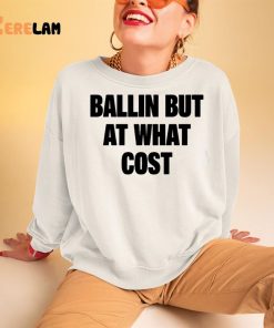 Ballin But At What Cost Shirt 3 1