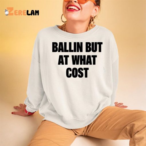 Ballin But At What Cost Shirt