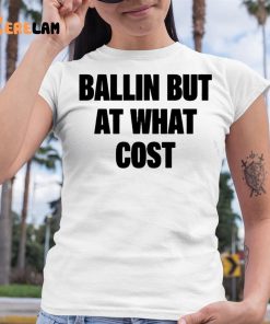 Ballin But At What Cost Shirt 6 1