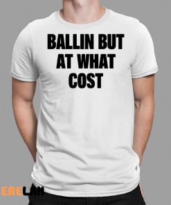 Ballin But At What Cost Shirt 9 1