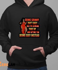 Being Skinny Isnt Easy So Im Giving That Up And Opting For Being Sexy Instead Shirt 2 1