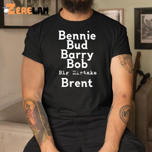 Bennie Bud Barry Bob Big Mistake Brent Shirt