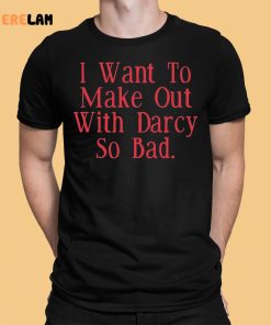 Brian Ricci I Want To Make Out With Darcy So Bad Shirt 1 1
