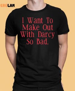 Brian Ricci I Want To Make Out With Darcy So Bad Shirt