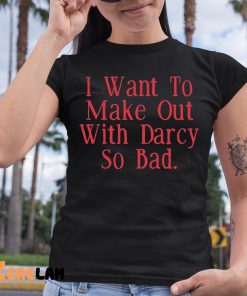 Brian Ricci I Want To Make Out With Darcy So Bad Shirt 6 1