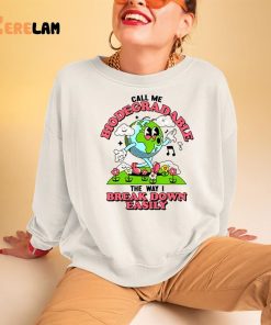 Call Me Biodegradable The Way I Break Down Easily Shirt 3 1