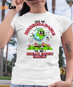 Call Me Biodegradable The Way I Break Down Easily Shirt 6 1