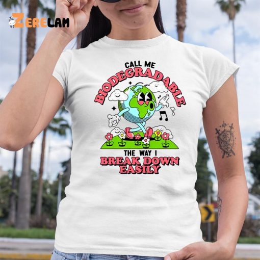 Call Me Biodegradable The Way I Break Down Easily Shirt